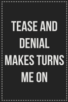 Tease and Denial Turns Me on: Better Than Your Average Greeting Card: Novelty Lined Notebook For Documenting Your Lifestyle Adventures, Sexual ... Makes a Great Gift For Consenting Adults 1672113741 Book Cover