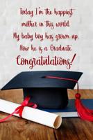 Today I'm the happiest mother in this world. My baby boy has grown up. Now he is a graduate.: 6x9 inch lined journal with inspirational quotes for son or daughter from parents for graduation gift. Fil 1097299287 Book Cover
