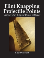Flint Knapping Projectile Points: Arrow, Dart & Spear Points of Stone B09L4RB56Q Book Cover