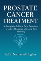 Prostate Cancer Treatment: A Complete Guide to Early Detection, Effective Therapies, and Long-Term Recovery B0FV3WBRWH Book Cover