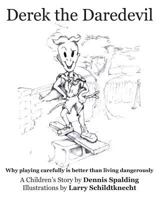 Derek the Daredevil: Why Playing Carefully Is Better Than Living Dangerously 1491013621 Book Cover