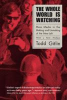 The Whole World Is Watching: Mass Media in the Making and Unmaking of the New Left, With a New Preface 0520040244 Book Cover