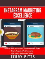 Instagram Marketing Excellence: Discover How to Generate Unlimited Free Traffic That's Targeted and Converts Like Crazy... as Soon as Today! 1533079129 Book Cover