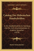 Catalog Der Hebraischen Handschriften: In Der Stadtbibliothek Zu Hamburg Und Der Sich Anschliessenden In Anderen Sprachen (1878) 1161030913 Book Cover