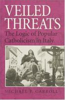 Veiled Threats: The Logic of Popular Catholicism in Italy 0801852900 Book Cover