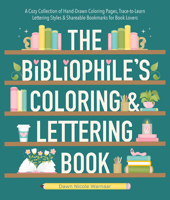 The Bibliophile's Coloring and Lettering Book: A Cozy Collection of Hand-Drawn Coloring Pages, Trace-to-Learn Lettering Styles, and Shareable Bookmarks for Book Lovers 0764370081 Book Cover