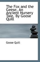 The Fox and the Geese, An Ancient Nursery Tale. By Goose Quill 1110941501 Book Cover