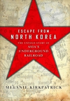 Escape from North Korea: The Untold Story of Asia's Underground Railroad 1594036330 Book Cover