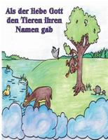 Als der liebe Gott den Tieren ihren Namen gab: Zwei lustige Geschichten, wie der liebe Gott den Tieren ihren Namen gab 3735781071 Book Cover
