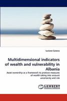 Multidimensional indicators of wealth and vulnerability in Albania: Asset ownership as a framework to produce measures of wealth taking into account uncertainty and risk 3843387761 Book Cover