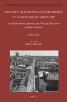 The Political Potential of Upper Silesian Ethnoregionalist Movement: A Study in Ethnic Identity and Political Behaviours of Upper Silesians 9004524479 Book Cover