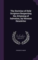 The Doctrine of Holy Scripture Respecting the Attaining of Salvation, by Herman Heinfetter 1359293973 Book Cover