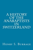 A History of the Anabaptists in Switzerland 1375892142 Book Cover