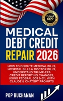 Medical Debt Credit Repair 2026: How to Dispute Medical Bills, Hospital Bills & Doctor Bills, Understand Trump-Era Credit Reporting Changes, Using Federal 609 & 611, with Claude & ChatGPT Prompts B0HJ6YNJLB Book Cover