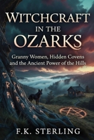 Witchcraft in the Ozarks: Granny Women, Hidden Covens, and the Ancient Power of the Hills B0GZWJ2LLN Book Cover