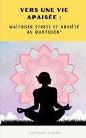 Vers une Vie Apaisée: Maîtriser Stress et Anxiété au Quotidien B0C9S54RBS Book Cover