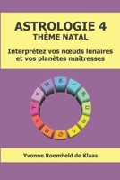 ASTROLOGIE 4 - THÈME NATAL: Interprétez vos nœuds lunaires et vos planètes maîtresses (French Edition) B0GMNJ4KW2 Book Cover