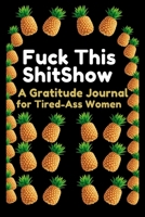 Fuck This Shit Show: A Gratitude Journal for Tired-Ass Women: (Cuss Words Make Me Happy) 1673790852 Book Cover