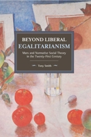 Beyond Liberal Egalitarianism: Marx and Normative Social Theory in the Twenty-First Century 1608469972 Book Cover