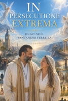 In Persecutione Extrema: Tribulaciones de un cristiano al final de los tiempos B0CRB9L1BK Book Cover