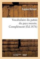 Vocabulaire Du Patois Du Pays Messin. Compla(c)Ment 2012181236 Book Cover
