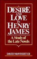 Desire and Love in Henry James: A Study of the Late Novels 0521127173 Book Cover