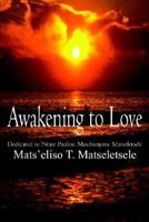 Awakening to Love: Dedicated to Ntate Paulosi Masibunyane Matseletsele 1414047347 Book Cover
