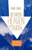 Between Heaven and Earth: An Adventure in Free Fall 0975976044 Book Cover