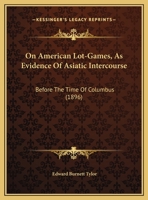 On American Lot-Games, As Evidence Of Asiatic Intercourse: Before The Time Of Columbus (1896) 1021392057 Book Cover