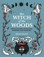 The Witch of the Woods: Spells, Charms, Divination, Remedies, and Folklore 1800651694 Book Cover