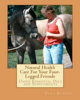 Natural Health Care For Your Four-Legged Friends Using Essential Oils and Supplements: Second Edition 1499353723 Book Cover