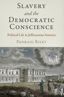 Slavery and the Democratic Conscience: Political Life in Jeffersonian America 0812247493 Book Cover