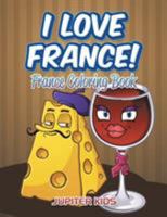 I Love France!: France Coloring Book 1683052536 Book Cover