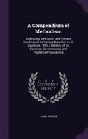 A compendium of Methodism: embracing the history and present condition of its various branches in all countries; with a defence of its doctrinal, governmental and prudential peculiarites 1361108819 Book Cover