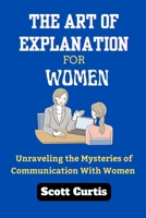 THE ART OF EXPLANATION FOR WOMAN: Unraveling the Mysteries of Communication with Women B0CMCH4VFQ Book Cover