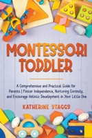 Montessori Toddler: A Comprehensive and Practical Guide for Parents Foster Independence, Nurturing Curiosity, and Encourage Holistic Development in Your Little One B0CNTRKYTB Book Cover