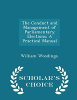 The Conduct and Management of Parliamentary Elections; A Practical Manual 1167210484 Book Cover