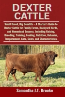 DEXTER CATTLE: Small Breed, Big Benefits – A Starter’s Guide to Dexter Cattle for Family Farms, Backyard Herds, and Homestead Success. Including ... Care, Costs, and Characteristics. B0F8NY8PZ4 Book Cover