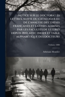 Notice Sur Le Doctorat S Lettres, Suivie Du Catalogue Et de L'Analyse Des Th Ses Fran Aises Et Latines Admises Par Les Facult S de Lettres Depuis 1810 1175292370 Book Cover