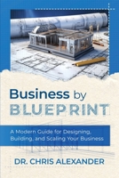 Business by Blueprint: A Modern Guide for Designing, Building, and Scaling Your Business B0H96N7WFN Book Cover