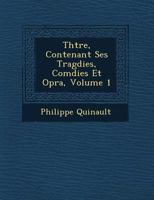 Théâtre , Contenant Ses Tragédies, Comédies Et Opéra, Volume 1 1249945240 Book Cover