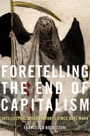 Foretelling the End of Capitalism: Intellectual Misadventures Since Karl Marx 0674919327 Book Cover