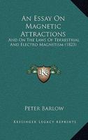 An Essay on Magnetic Attractions, and on the Laws of Terrestrial and Electro Magnetism 1018899642 Book Cover