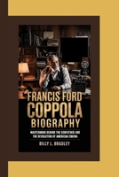 FRANCIS FORD COPPOLA BIOGRAPHY: Mastermind Behind The Godfather and the Revolution of American Cinema B0F5NN9NJ1 Book Cover