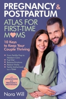PREGNANCY & POSTPARTUM Atlas for FIRST-TIME MOMS—10 Keys to Keep Your Couple Thriving: From Fertility Prep to Newborn Care—Fuel Diet, Balance Emotions, Restore Vitality, Tackle Motherhood as a TEAM. B0FKZ4JFG9 Book Cover