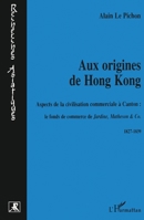 AUX ORIGINES DE HONG-KONG: Aspects de la civilisation commerciale à Canton : le fonds de commerce de Jardine, Matheson et Co (French Edition) 2738472826 Book Cover