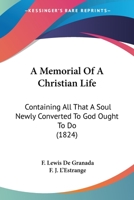 A Memorial Of A Christian Life: Containing All That A Soul Newly Converted To God Ought To Do 0548737843 Book Cover