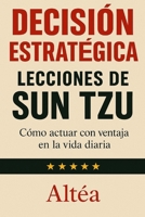 DECISIÓN ESTRATÉGICA LECCIONES DE SUN TZU: Cómo actuar con ventaja en la vida diaria (Lecciones Eternas) (Spanish Edition) B0GN8VCTWF Book Cover