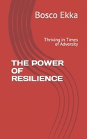 THE POWER OF RESILIENCE: Thriving in Times of Adversity B0CDN7R4SJ Book Cover