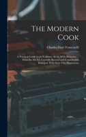 The Modern Cook: A Practical Guide to the Culinary art in all its Branches ... From the 9th ed. Carefully Revised and Considerably Enlarged. With Sixty-two Illustrations 1015942989 Book Cover